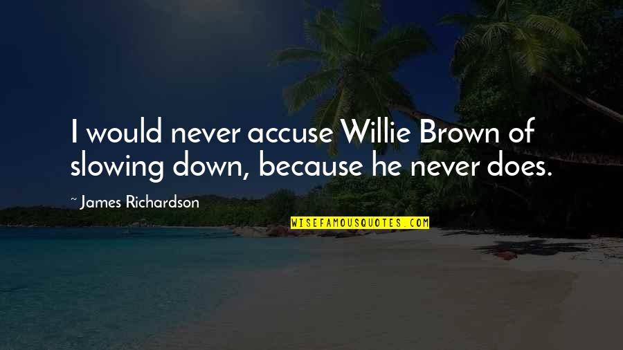 Being Simple And Pretty Quotes By James Richardson: I would never accuse Willie Brown of slowing