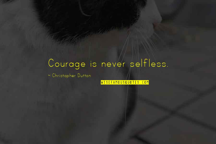 Being Simple But Beautiful Quotes By Christopher Dutton: Courage is never selfless.