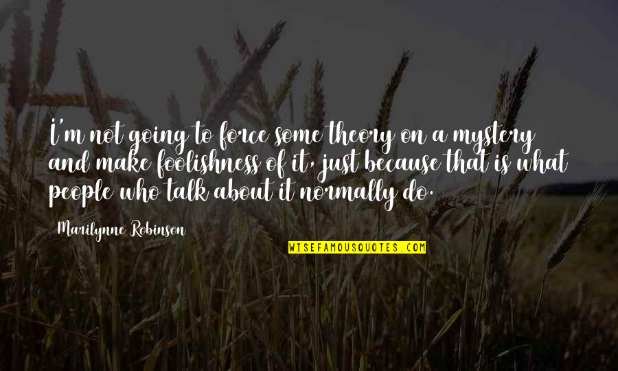 Being Simple But Beautiful Quotes By Marilynne Robinson: I'm not going to force some theory on