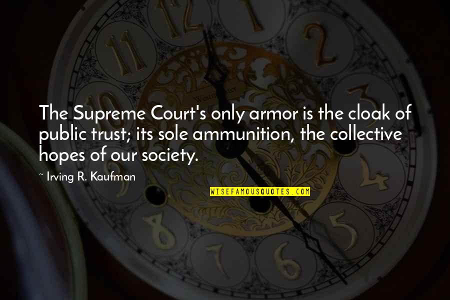 Being Simple But Pretty Quotes By Irving R. Kaufman: The Supreme Court's only armor is the cloak