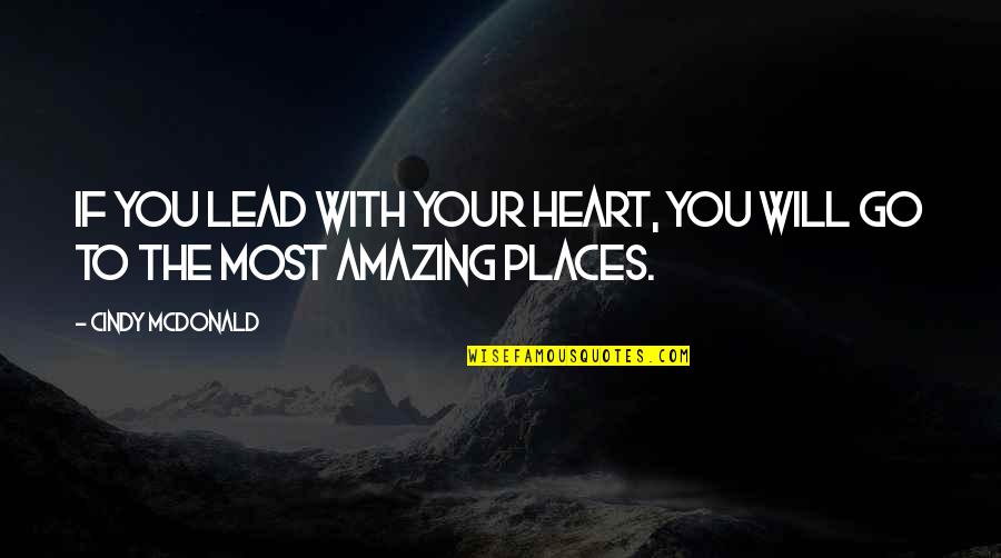 Being Simple Lady Quotes By Cindy McDonald: If you lead with your heart, you will