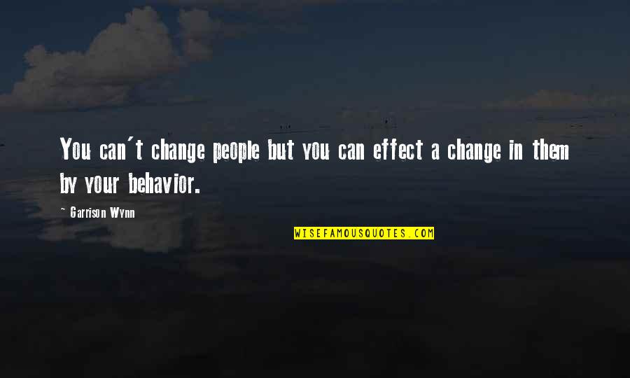 Being Simple Me Quotes By Garrison Wynn: You can't change people but you can effect