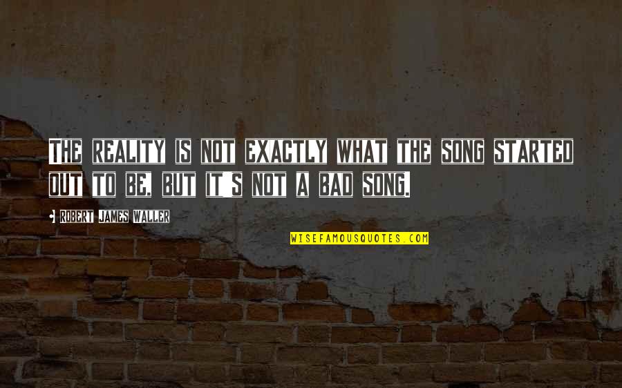Being Simple Me Quotes By Robert James Waller: The reality is not exactly what the song