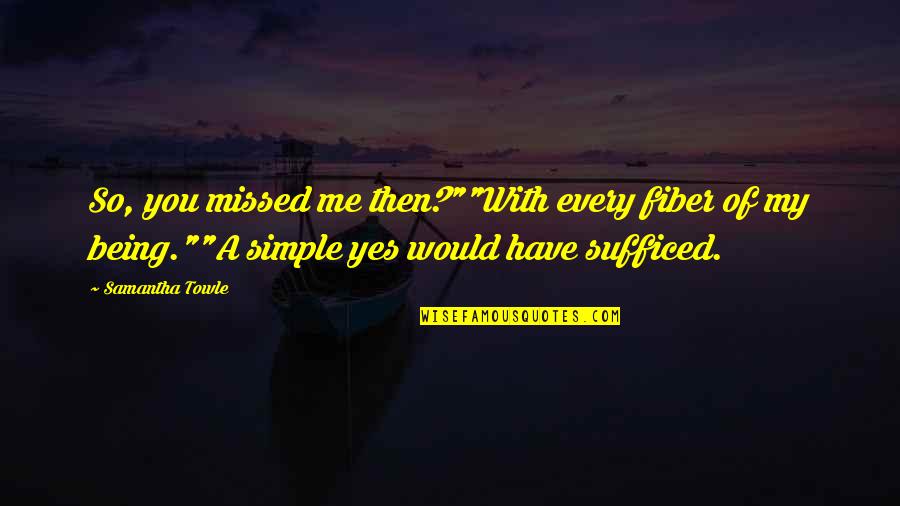 Being Simple Me Quotes By Samantha Towle: So, you missed me then?""With every fiber of