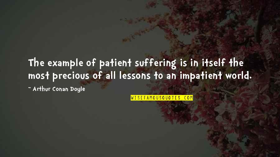 Being Simple Person Quotes By Arthur Conan Doyle: The example of patient suffering is in itself