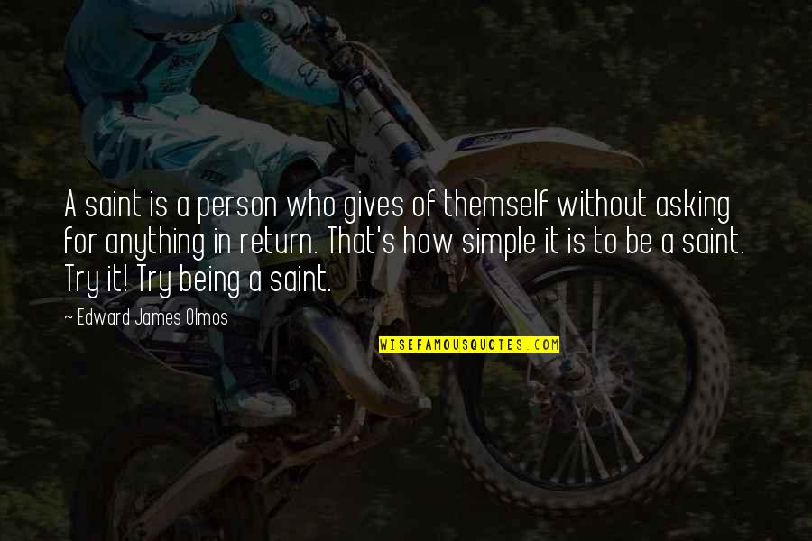 Being Simple Person Quotes By Edward James Olmos: A saint is a person who gives of