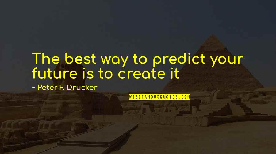 Being Simple Person Quotes By Peter F. Drucker: The best way to predict your future is