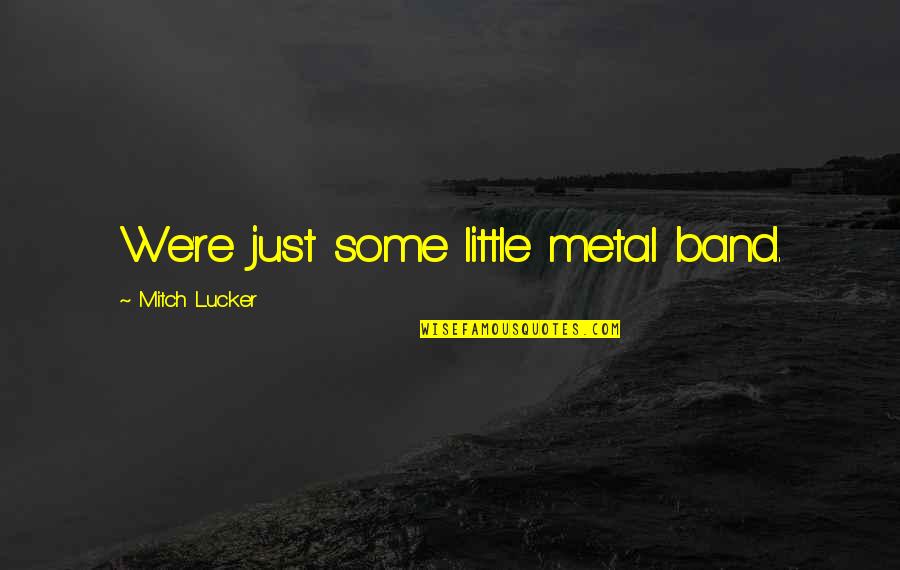 Being Simple Woman Quotes By Mitch Lucker: We're just some little metal band.