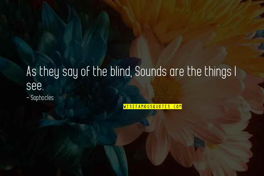 Being Simply Yourself Quotes By Sophocles: As they say of the blind, Sounds are