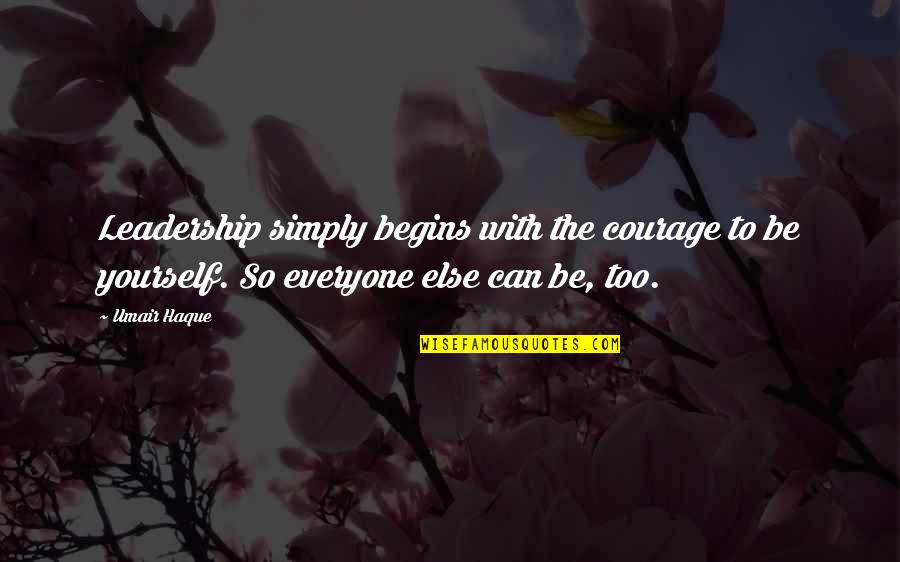 Being Simply Yourself Quotes By Umair Haque: Leadership simply begins with the courage to be