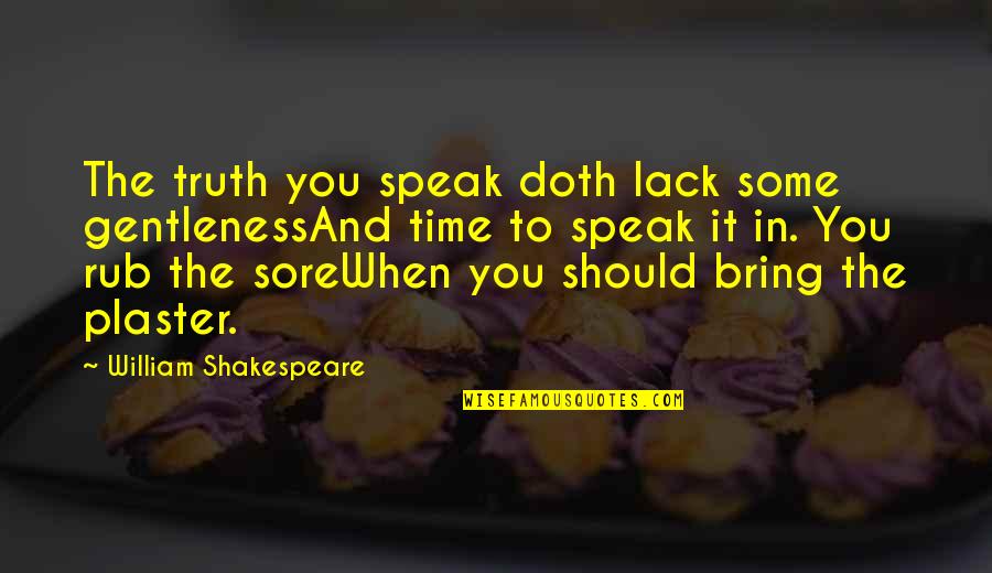 Being Single Advantages Quotes By William Shakespeare: The truth you speak doth lack some gentlenessAnd