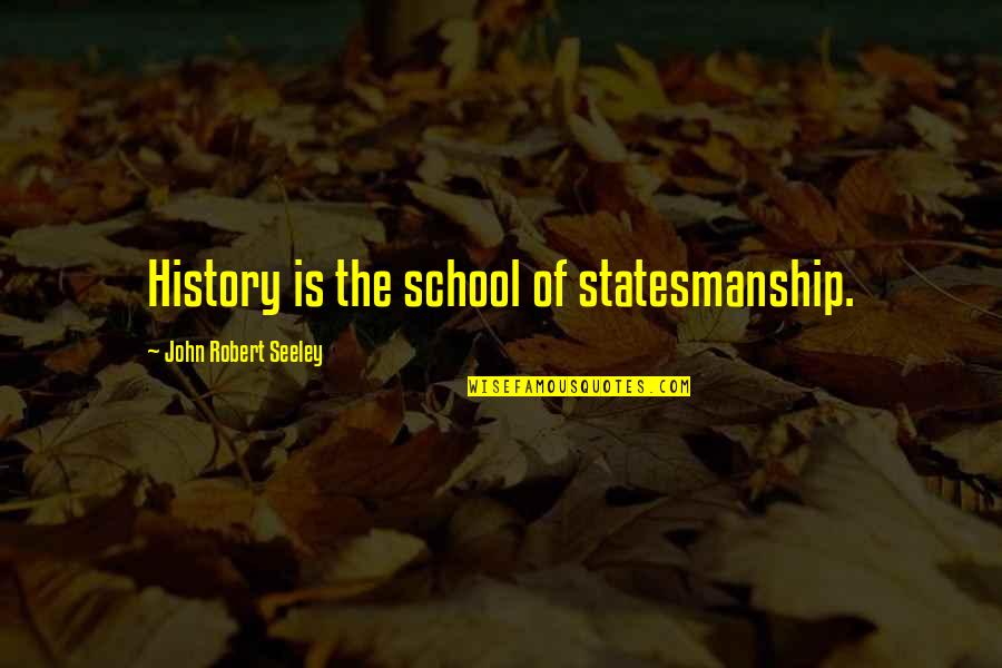 Being Single And Alone Quotes By John Robert Seeley: History is the school of statesmanship.