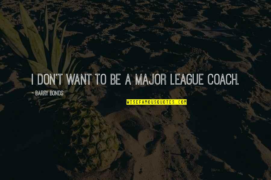 Being Single And Available Quotes By Barry Bonds: I don't want to be a Major League