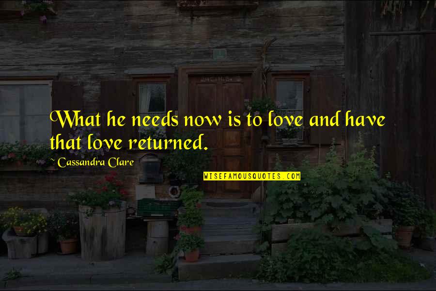 Being Single And Awesome Quotes By Cassandra Clare: What he needs now is to love and