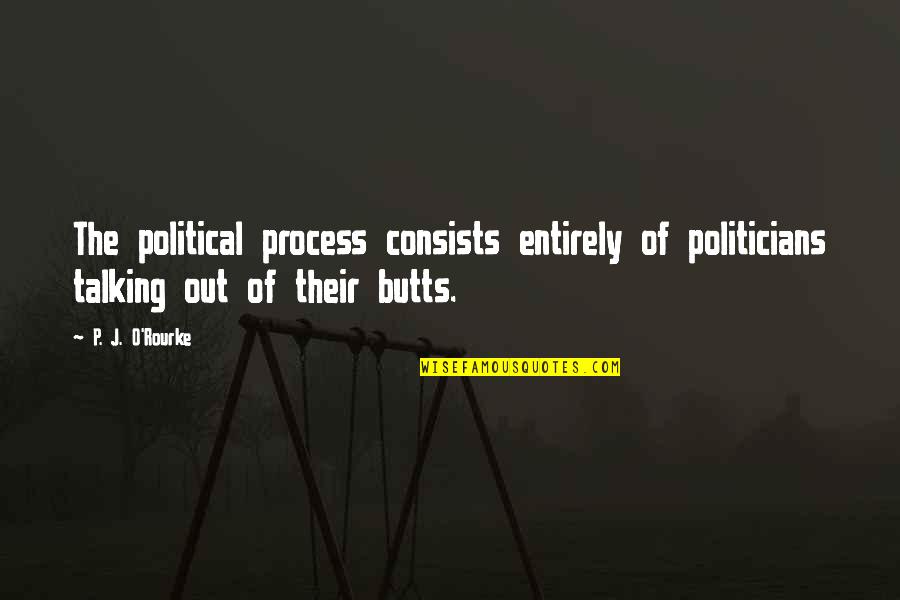 Being Single And Awesome Quotes By P. J. O'Rourke: The political process consists entirely of politicians talking