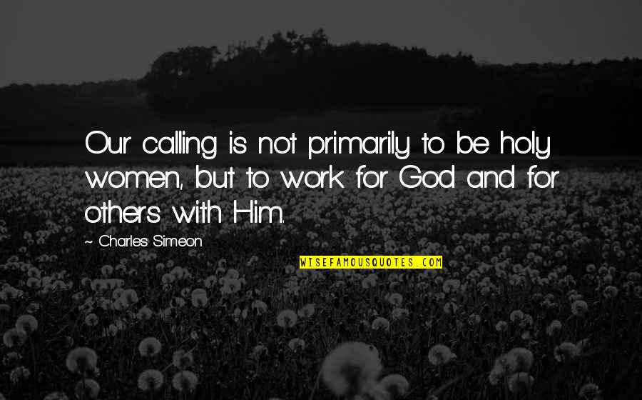 Being Single And Lonely Quotes By Charles Simeon: Our calling is not primarily to be holy Being Single And Lonely Quotes By Charles Simeon: Our calling is not primarily to be holy