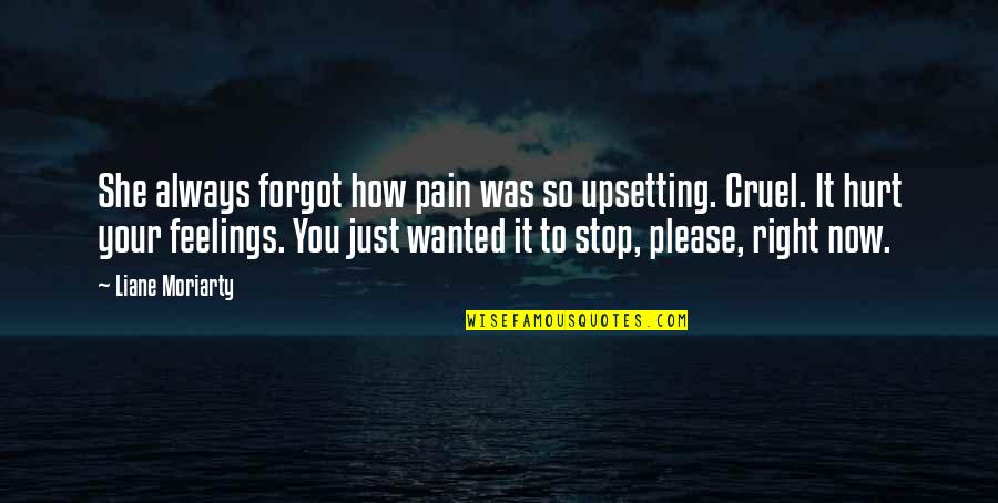 Being Single And Loving It Quotes By Liane Moriarty: She always forgot how pain was so upsetting.