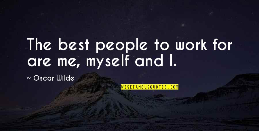 Being Single And Loving It Quotes By Oscar Wilde: The best people to work for are me,