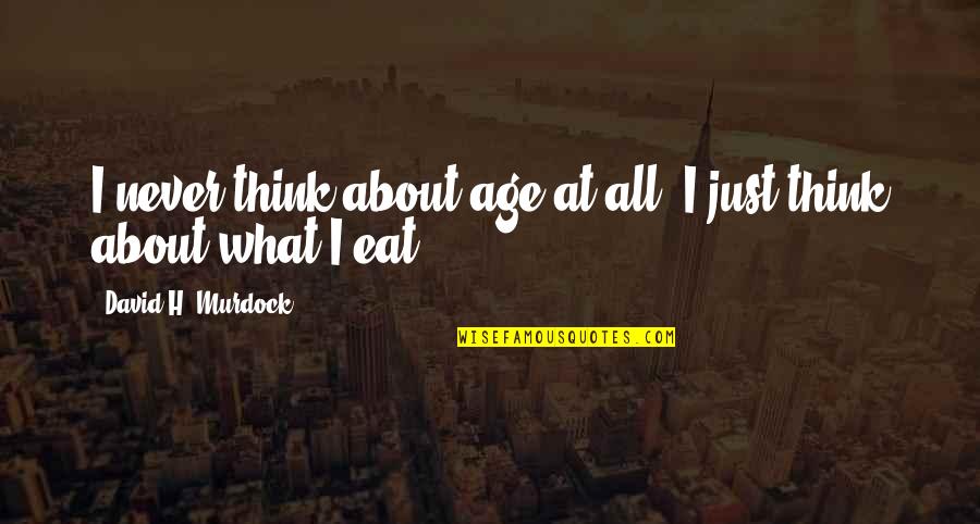 Being Single And Moving On Quotes By David H. Murdock: I never think about age at all. I