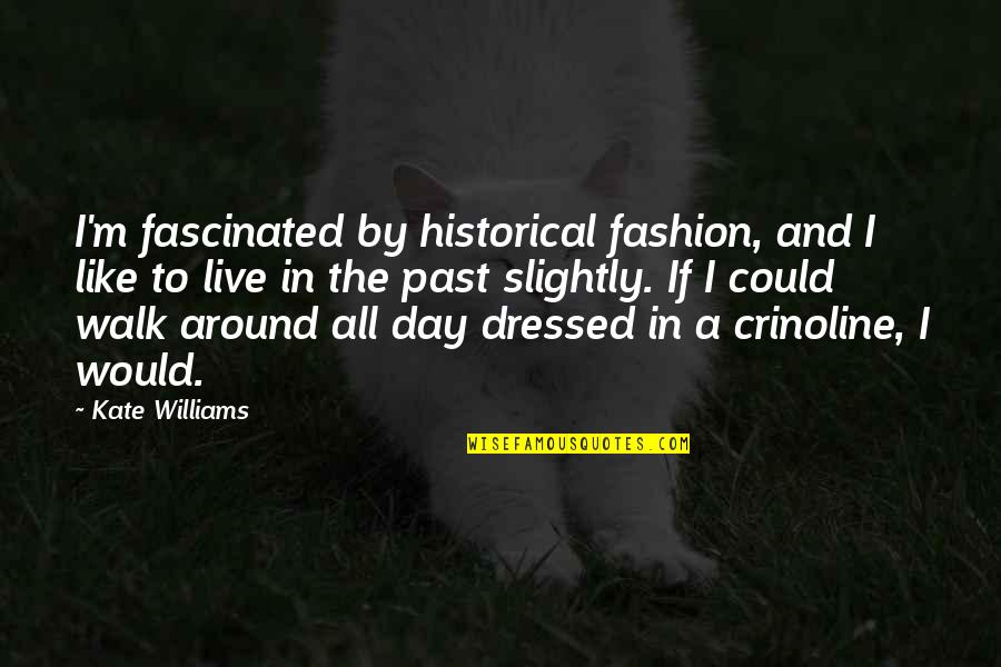 Being Single And Moving On Quotes By Kate Williams: I'm fascinated by historical fashion, and I like