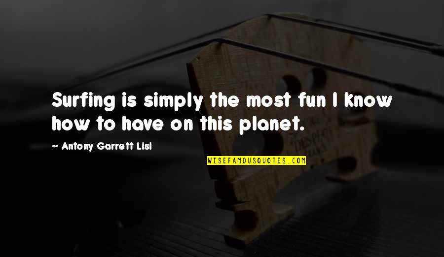Being Single And Not Caring Quotes By Antony Garrett Lisi: Surfing is simply the most fun I know