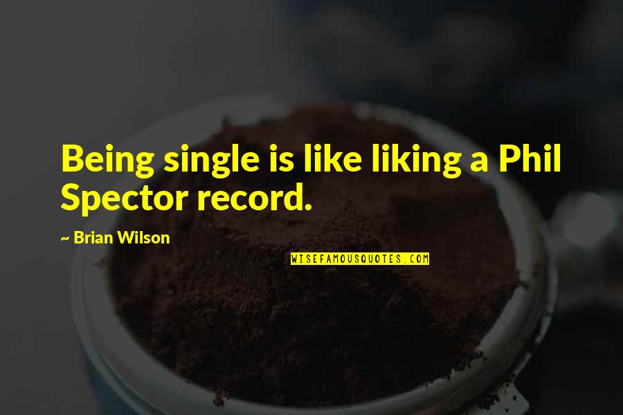 Being Single And Not Liking It Quotes By Brian Wilson: Being single is like liking a Phil Spector