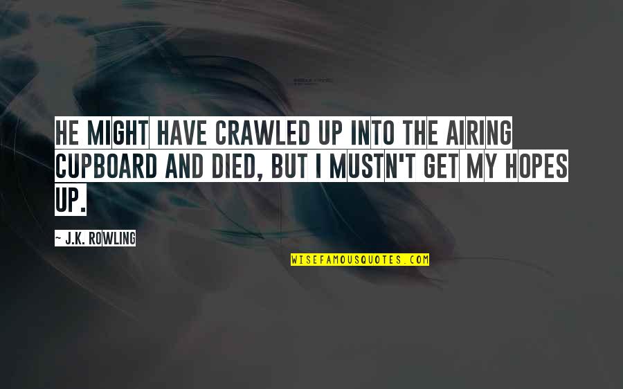 Being Single And Waiting For The Right One Quotes By J.K. Rowling: He might have crawled up into the airing