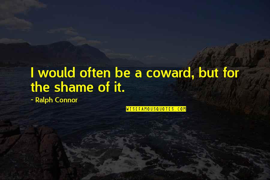 Being Single And Waiting For The Right One Quotes By Ralph Connor: I would often be a coward, but for Being Single And Waiting For The Right One Quotes By Ralph Connor: I would often be a coward, but for