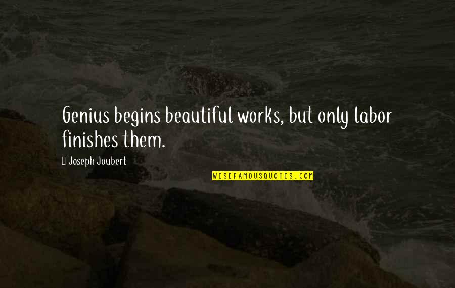 Being Single For Guys Quotes By Joseph Joubert: Genius begins beautiful works, but only labor finishes