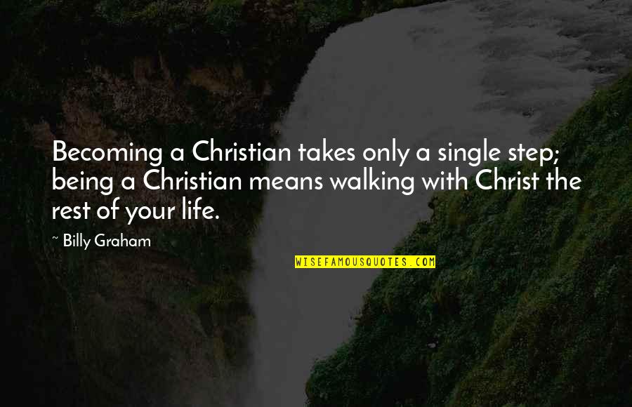 Being Single For The Rest Of Your Life Quotes By Billy Graham: Becoming a Christian takes only a single step;