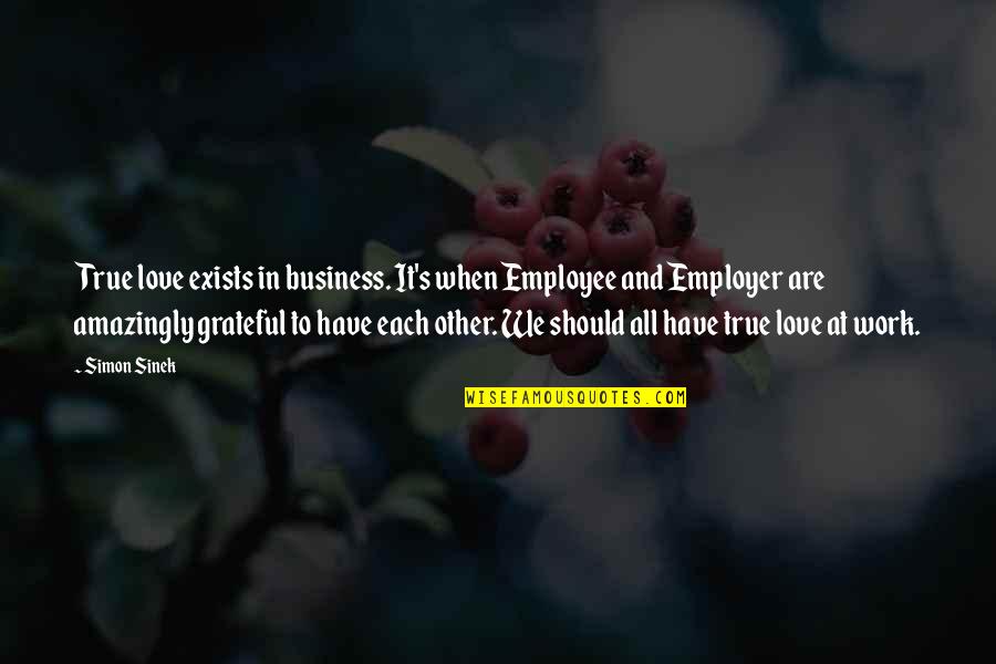 Being Single Is Better Funny Quotes By Simon Sinek: True love exists in business. It's when Employee