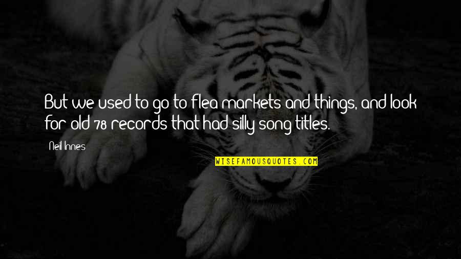 Being Single Is My Choice Quotes By Neil Innes: But we used to go to flea markets