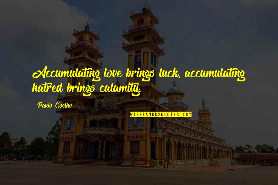 Being Single Is My Choice Quotes By Paulo Coelho: Accumulating love brings luck, accumulating hatred brings calamity.