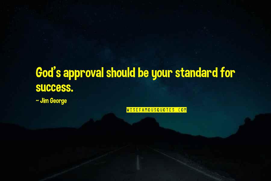 Being Single Is Not A Bad Thing Quotes By Jim George: God's approval should be your standard for success. Being Single Is Not A Bad Thing Quotes By Jim George: God's approval should be your standard for success.