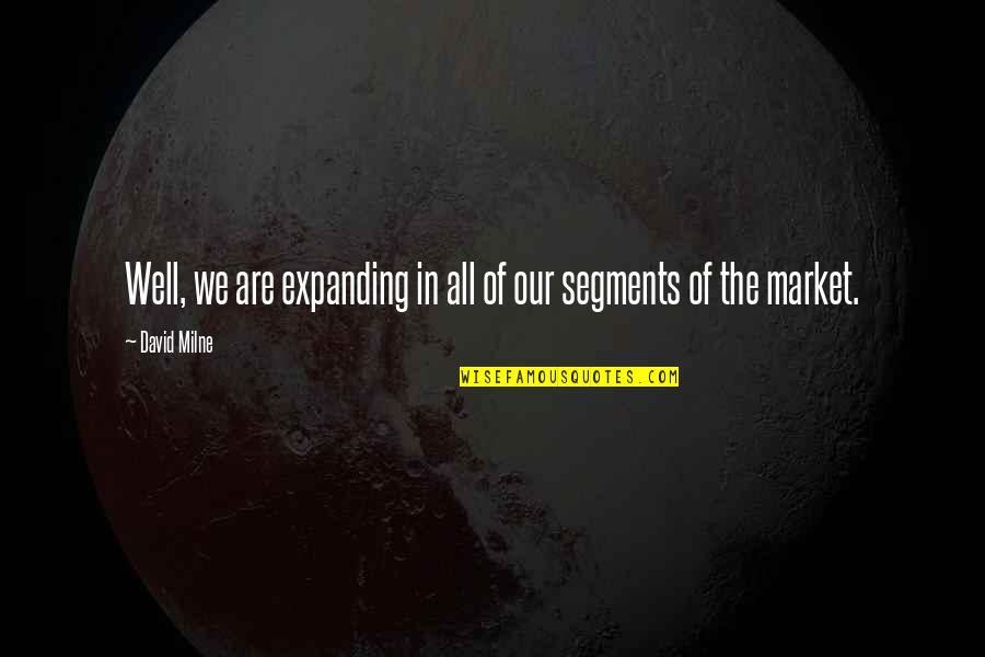 Being Single Is The Best Thing Quotes By David Milne: Well, we are expanding in all of our