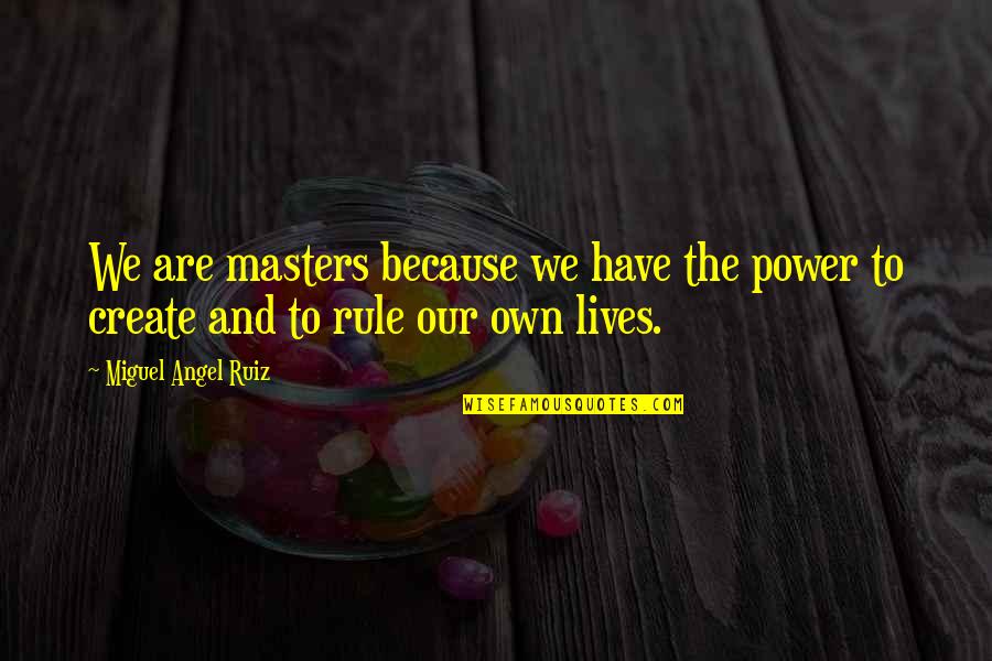 Being Single Mother Quotes By Miguel Angel Ruiz: We are masters because we have the power Being Single Mother Quotes By Miguel Angel Ruiz: We are masters because we have the power