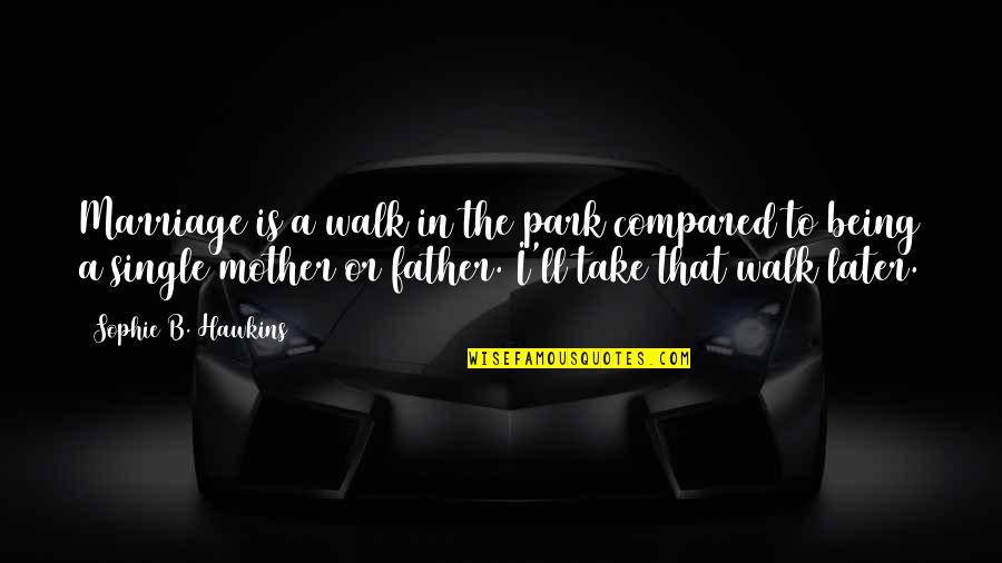 Being Single Mother Quotes By Sophie B. Hawkins: Marriage is a walk in the park compared Being Single Mother Quotes By Sophie B. Hawkins: Marriage is a walk in the park compared