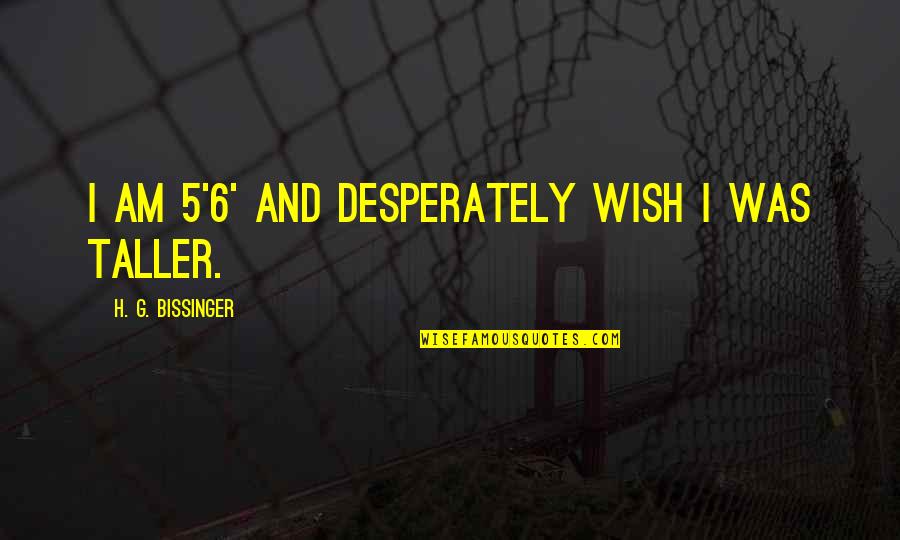 Being Single On Valentines Day Funny Quotes By H. G. Bissinger: I am 5'6' and desperately wish I was