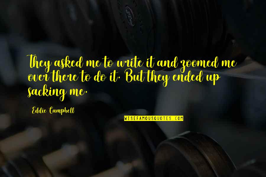 Being Skeptical About Love Quotes By Eddie Campbell: They asked me to write it and zoomed Being Skeptical About Love Quotes By Eddie Campbell: They asked me to write it and zoomed