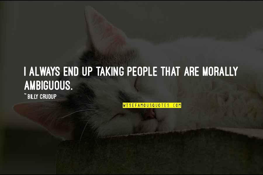 Being Sleepy At Work Quotes By Billy Crudup: I always end up taking people that are