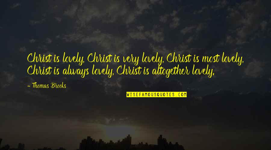 Being Slighted Quotes By Thomas Brooks: Christ is lovely, Christ is very lovely, Christ