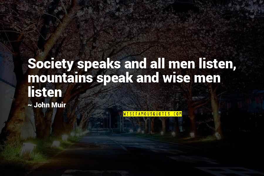 Being Sly Quotes By John Muir: Society speaks and all men listen, mountains speak