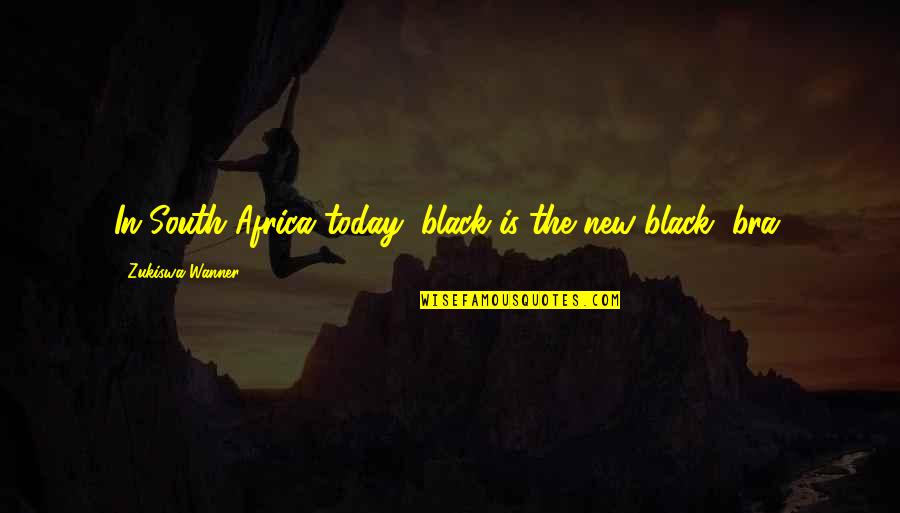 Being Small But Brave Quotes By Zukiswa Wanner: In South Africa today, black is the new