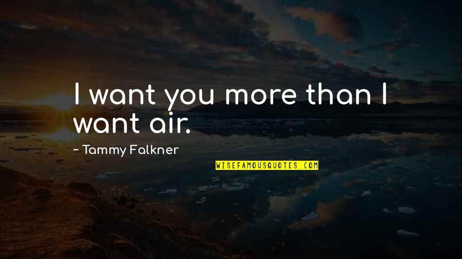 Being Small But Having A Big Heart Quotes By Tammy Falkner: I want you more than I want air.