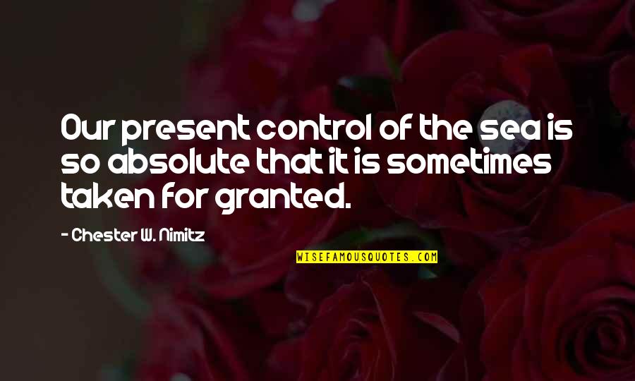 Being Small But Strong Quotes By Chester W. Nimitz: Our present control of the sea is so