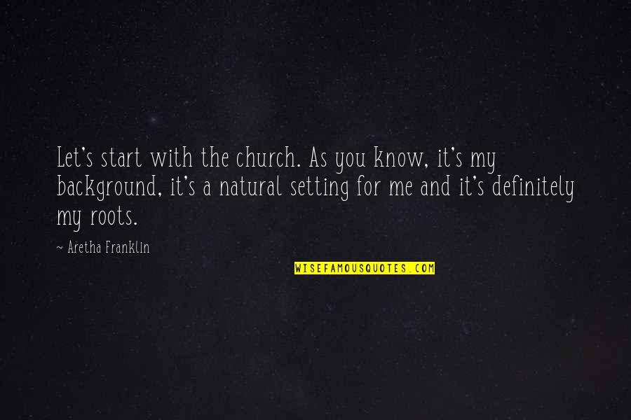 Being Small Girl Quotes By Aretha Franklin: Let's start with the church. As you know,