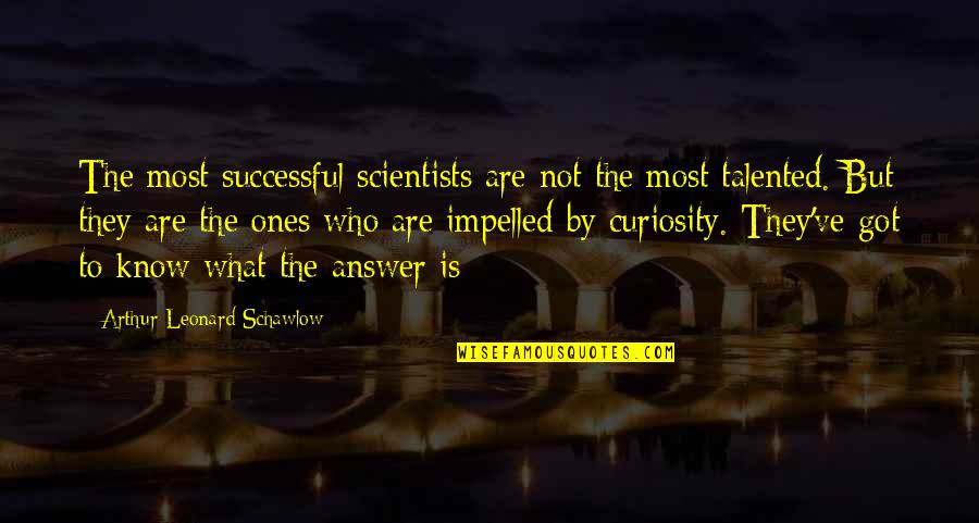 Being Small Minded Quotes By Arthur Leonard Schawlow: The most successful scientists are not the most