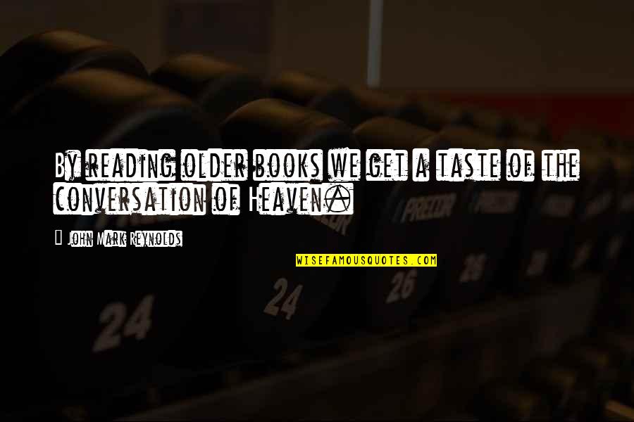 Being Small Minded Quotes By John Mark Reynolds: By reading older books we get a taste