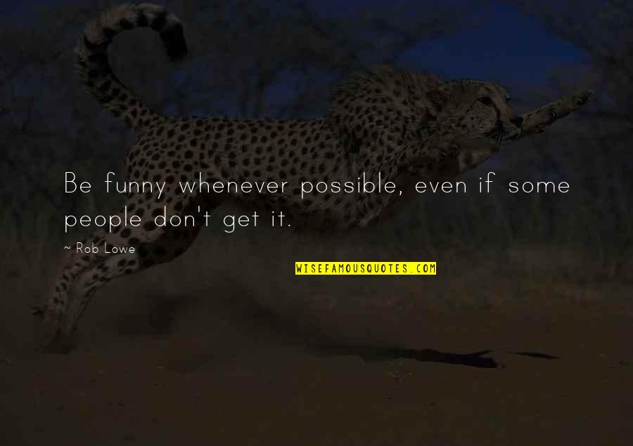 Being Small Minded Quotes By Rob Lowe: Be funny whenever possible, even if some people