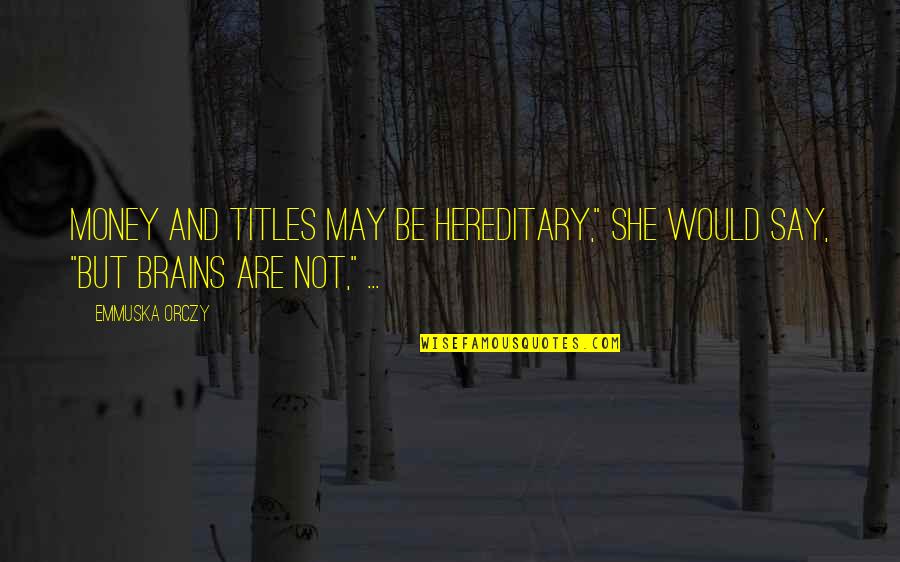 Being Small Person Quotes By Emmuska Orczy: Money and titles may be hereditary," she would